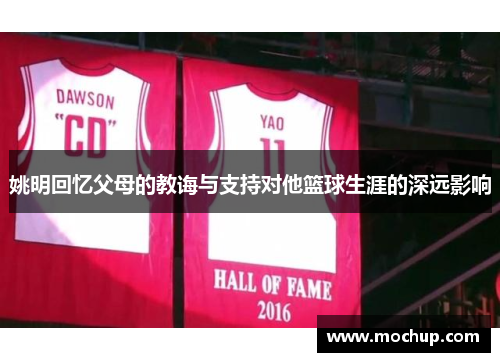姚明回忆父母的教诲与支持对他篮球生涯的深远影响