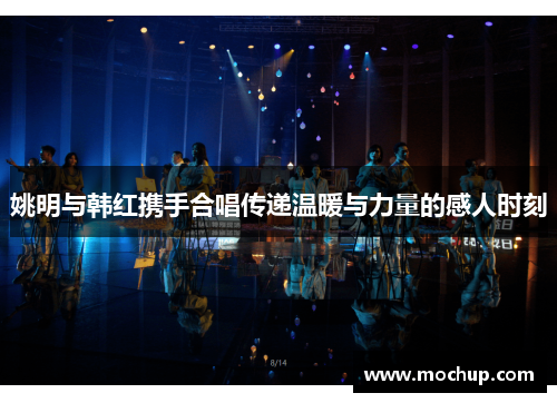 姚明与韩红携手合唱传递温暖与力量的感人时刻