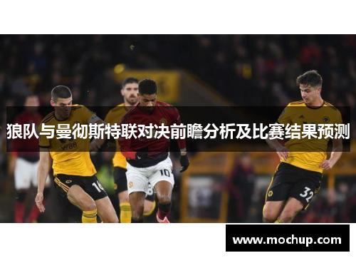 狼队与曼彻斯特联对决前瞻分析及比赛结果预测