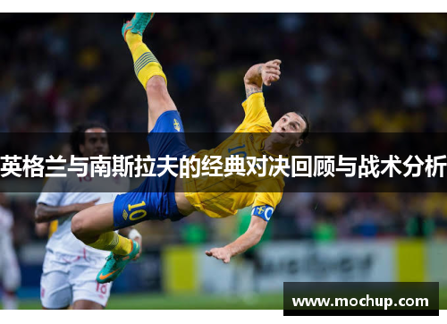 英格兰与南斯拉夫的经典对决回顾与战术分析